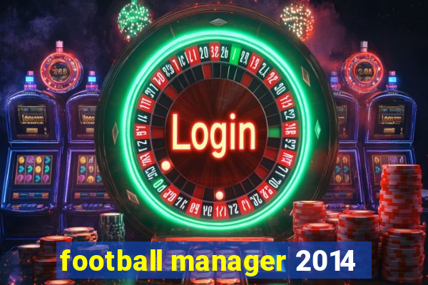 football manager 2014